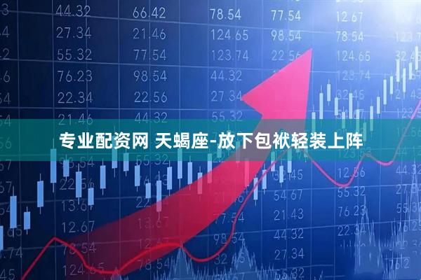 专业配资网 天蝎座-放下包袱轻装上阵