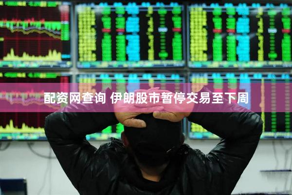 配资网查询 伊朗股市暂停交易至下周